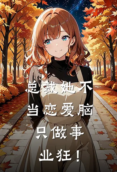 总裁她不当恋爱脑，只做事业狂！