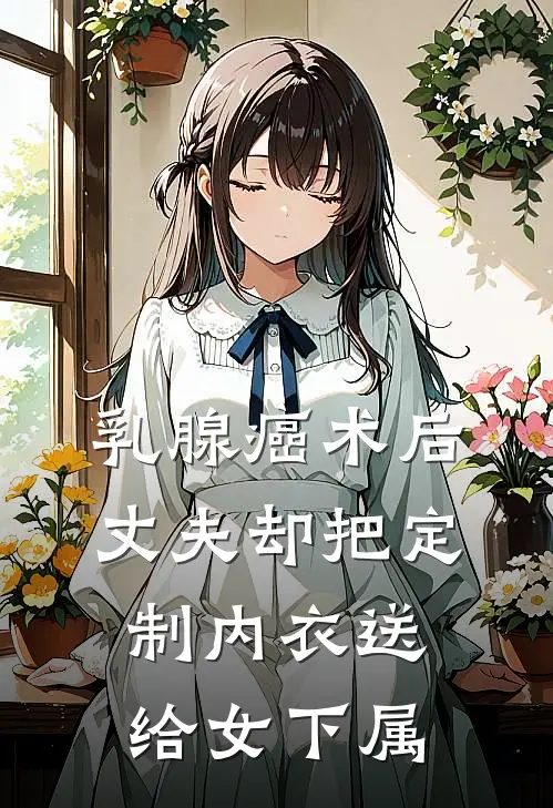 乳腺癌术后，丈夫却把定制内衣送给女下属