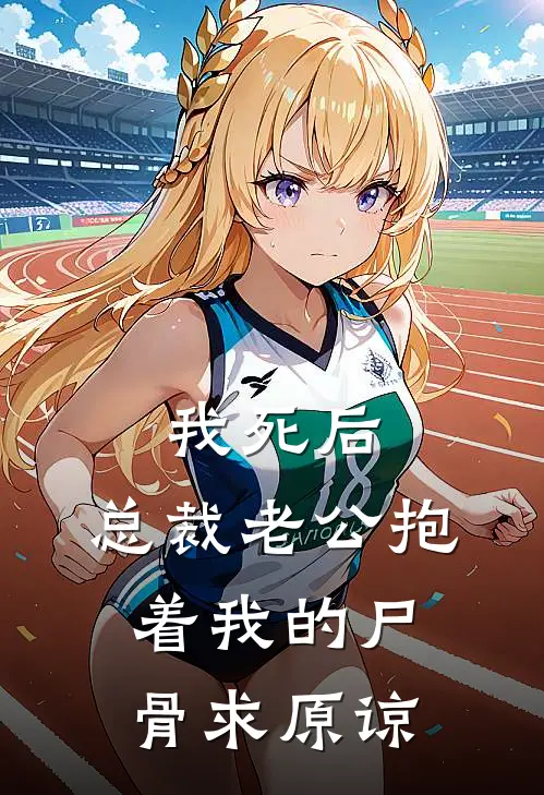 我死后，总裁老公抱着我的尸骨求原谅